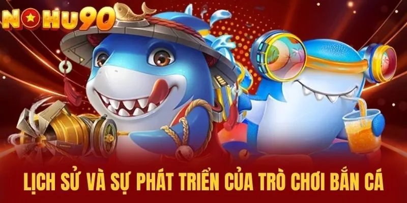 Lịch Sử Và Sự Phát Triển Của Trò Chơi Bắn Cá