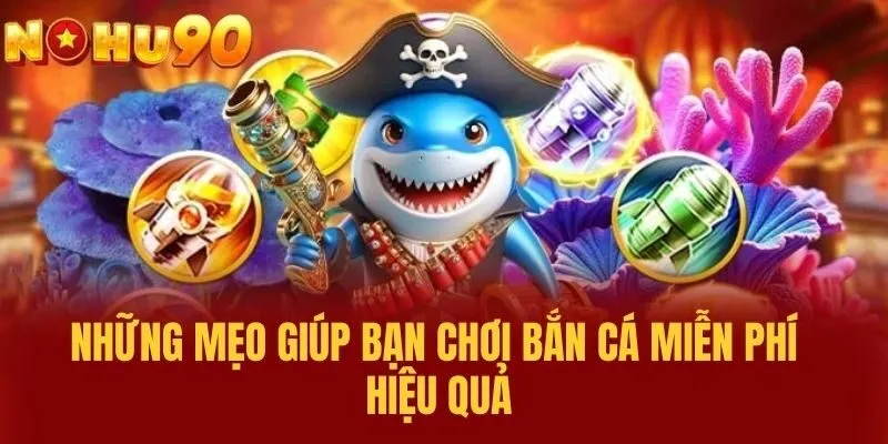Những Mẹo Giúp Bạn Chơi Bắn Cá Miễn Phí Hiệu Quả