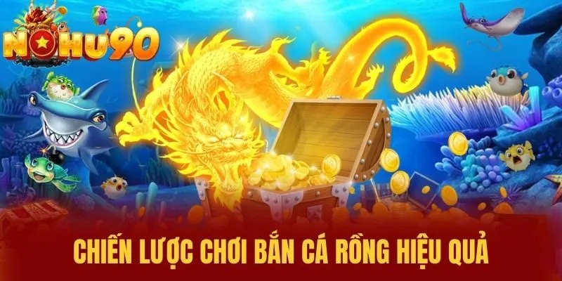 Chiến lược chơi Bắn Cá Rồng hiệu quả