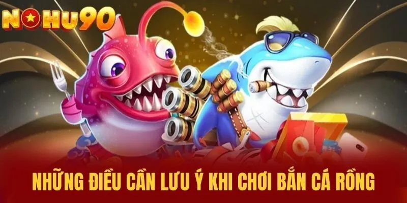 Những điều cần lưu ý khi chơi Bắn Cá Rồng