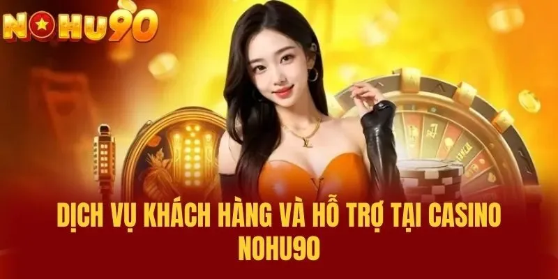 Dịch vụ khách hàng và hỗ trợ tại Casino NOHU90