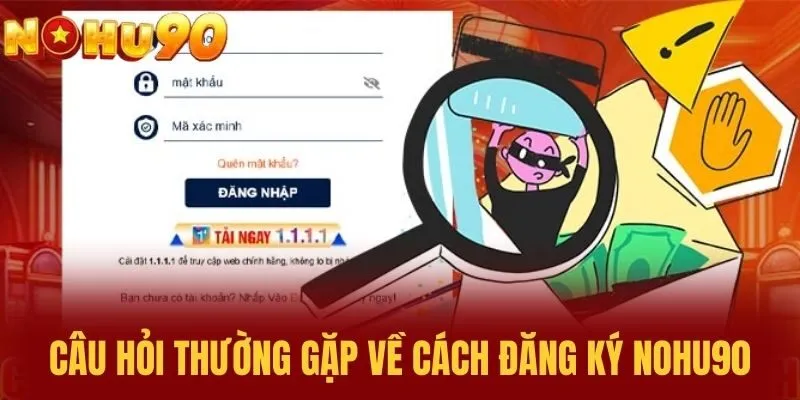 Câu hỏi thường gặp về Cách Đăng Ký NOHU90