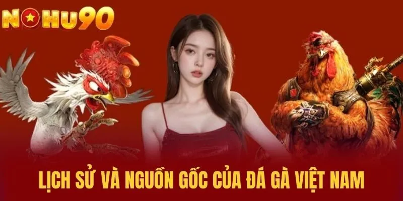 Lịch sử và nguồn gốc của Đá Gà Việt Nam