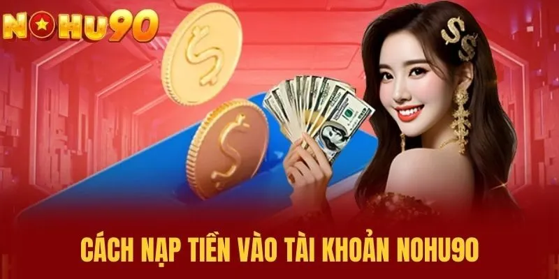 Cách Nạp Tiền Vào Tài Khoản NOHU90