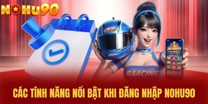 Các tính năng nổi bật khi đăng nhập NOHU90