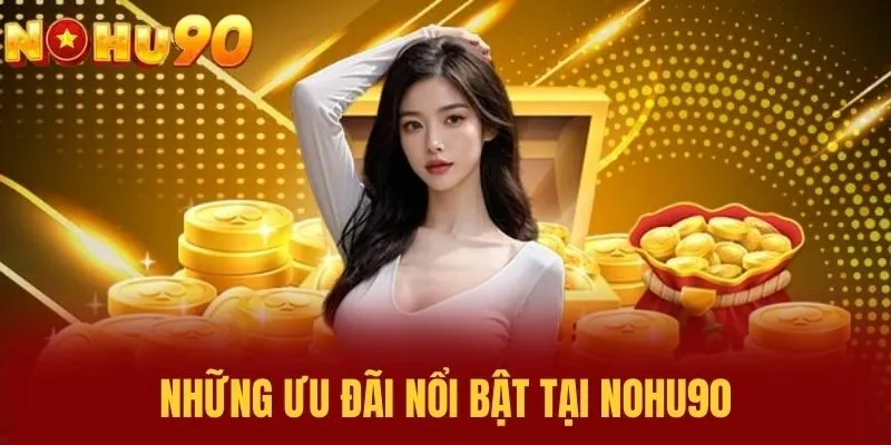 Những Ưu Đãi Nổi Bật Tại NOHU90