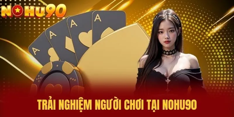 Trải Nghiệm Người Chơi Tại NOHU90