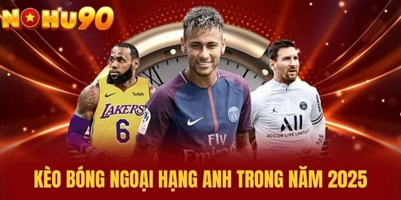 Kèo Bóng Ngoại Hạng Anh trong năm 2025