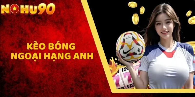 Kèo Bóng Ngoại Hạng Anh