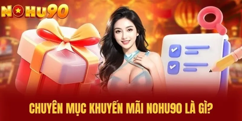 Chuyên mục khuyến mãi NOHU90 là gì?