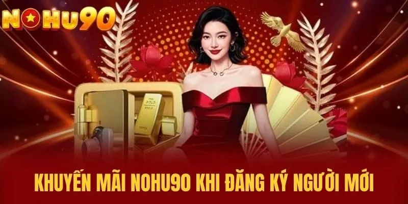 Khuyến mãi NOHU90 khi đăng ký người mới