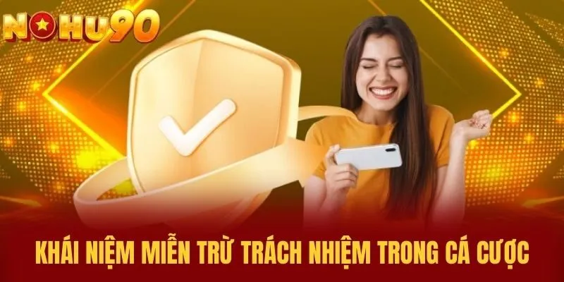 Khái Niệm Miễn Trừ Trách Nhiệm Trong Cá Cược