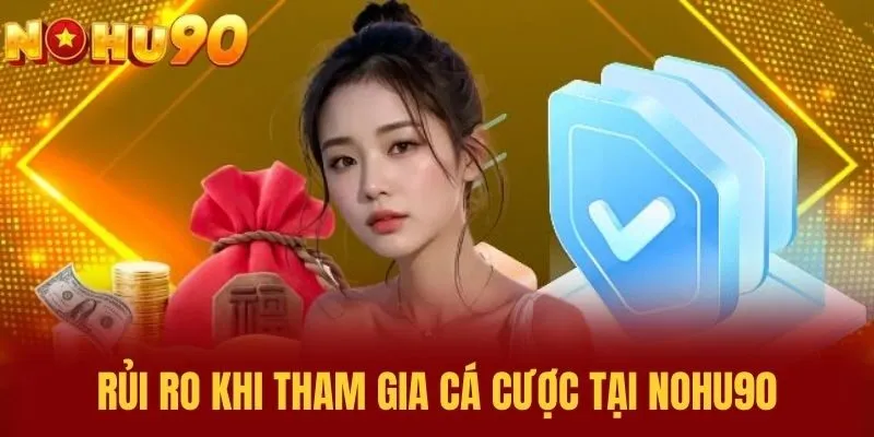 Rủi Ro Khi Tham Gia Cá Cược Tại NOHU90