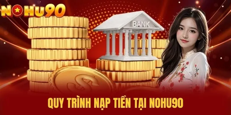 Quy Trình Nạp Tiền Tại NOHU90
