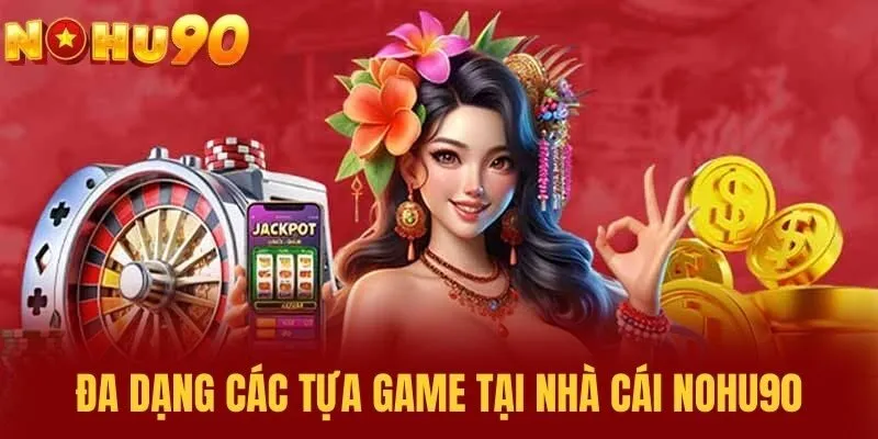 Đa Dạng Các Tựa Game Tại Nhà Cái NOHU90