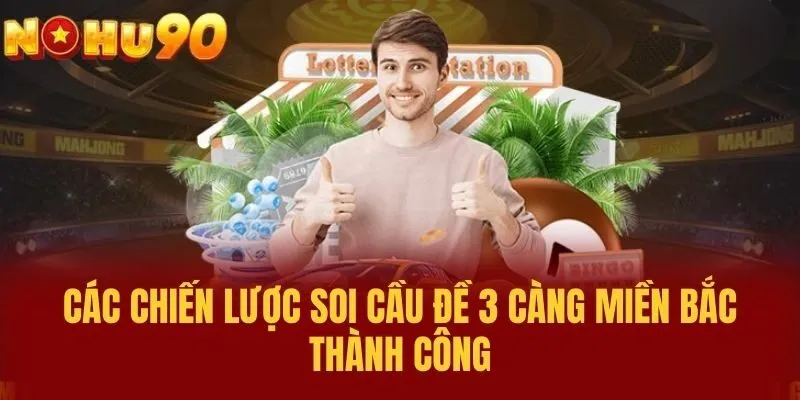 Các Chiến Lược Soi Cầu Đề 3 Càng Miền Bắc Thành Công