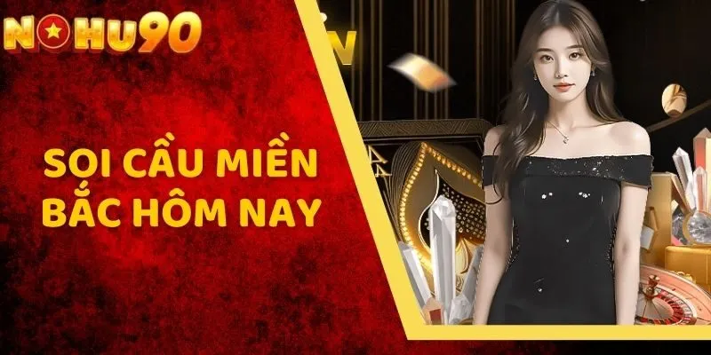 Dự Đoán Soi Cầu Miền Bắc Hôm Nay