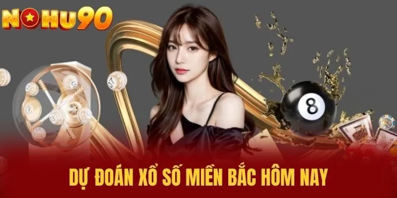 Dự Đoán Xổ Số Miền Bắc Hôm Nay