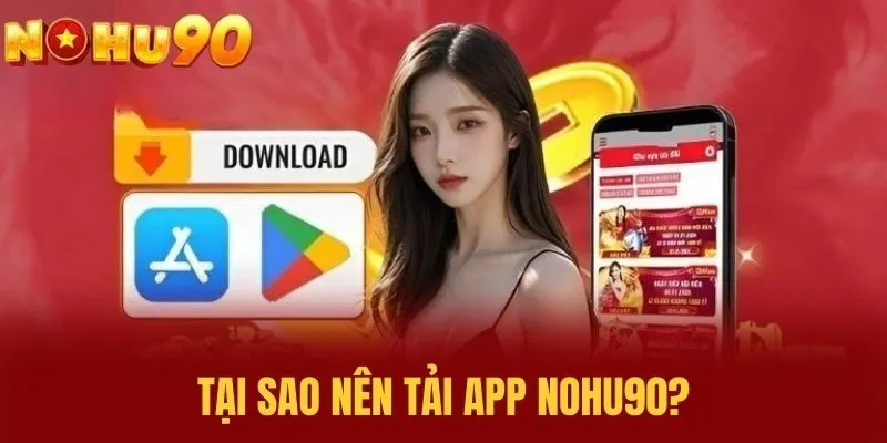 Tại sao nên Tải App NOHU90?