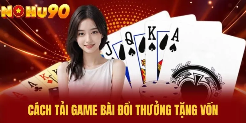 Cách Tải Game Bài Đổi Thưởng Tặng Vốn