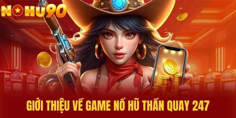 Giới thiệu về Game Nổ Hũ Thần Quay 247