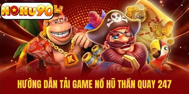 Hướng dẫn tải game Nổ Hũ Thần Quay 247