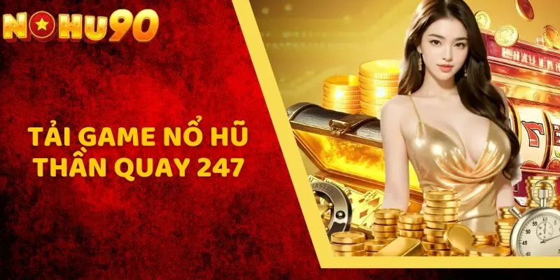 Tải Game Nổ Hũ Thần Quay 247