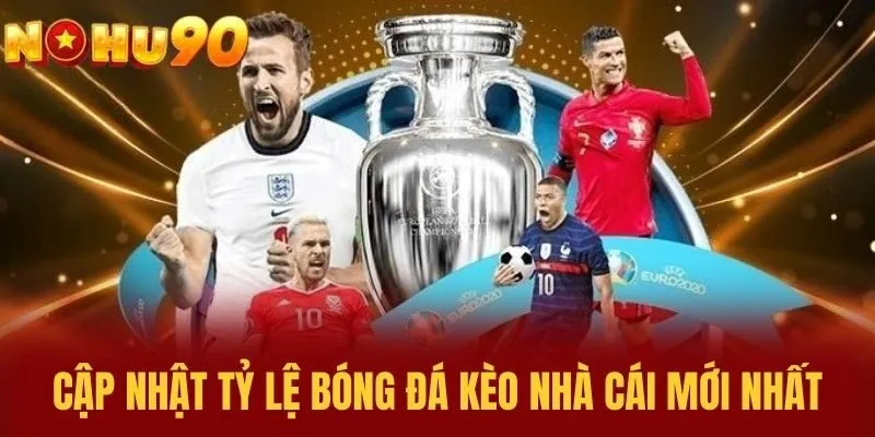 Cập Nhật Tỷ Lệ Bóng Đá Kèo Nhà Cái Mới Nhất