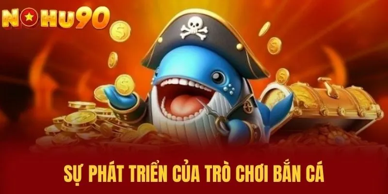 Sự phát triển của trò chơi bắn cá