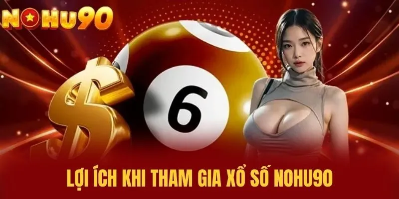 Lợi Ích Khi Tham Gia Xổ Số NOHU90